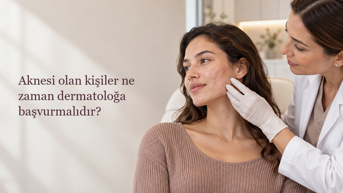 Aknesi olan kişiler ne zaman dermatoloğa başvurmalıdır?