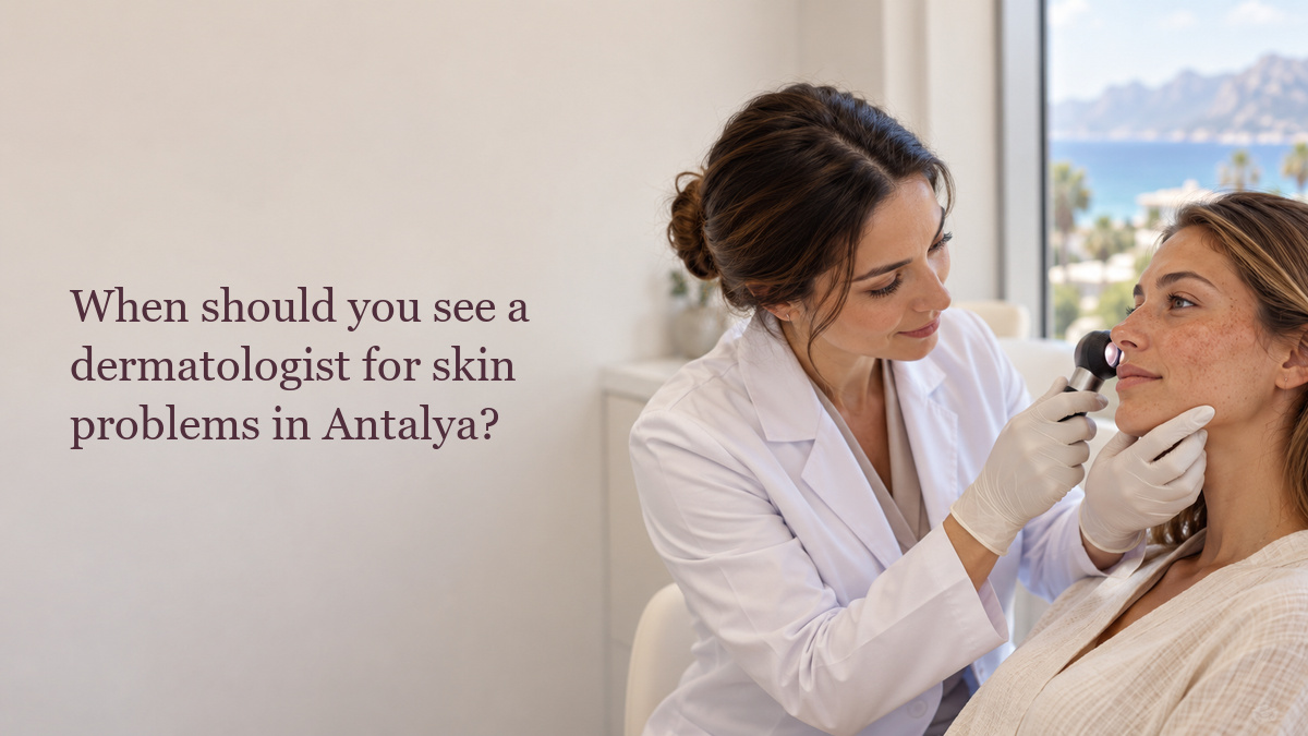 When should you see a dermatologist for skin problems in Antalya?