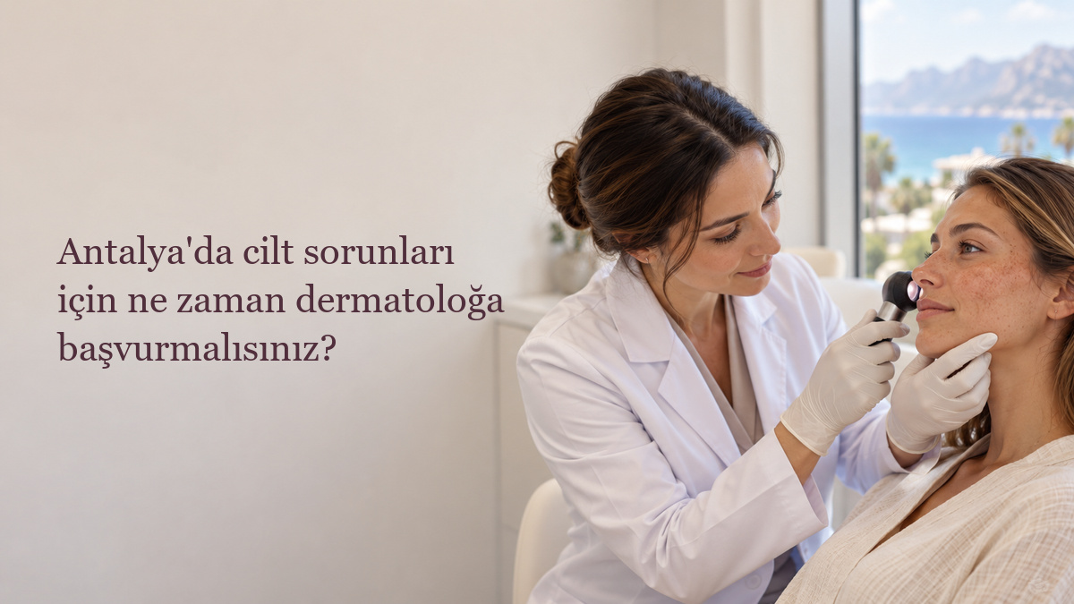 Antalya'da cilt sorunları için ne zaman dermatoloğa başvurmalısınız?