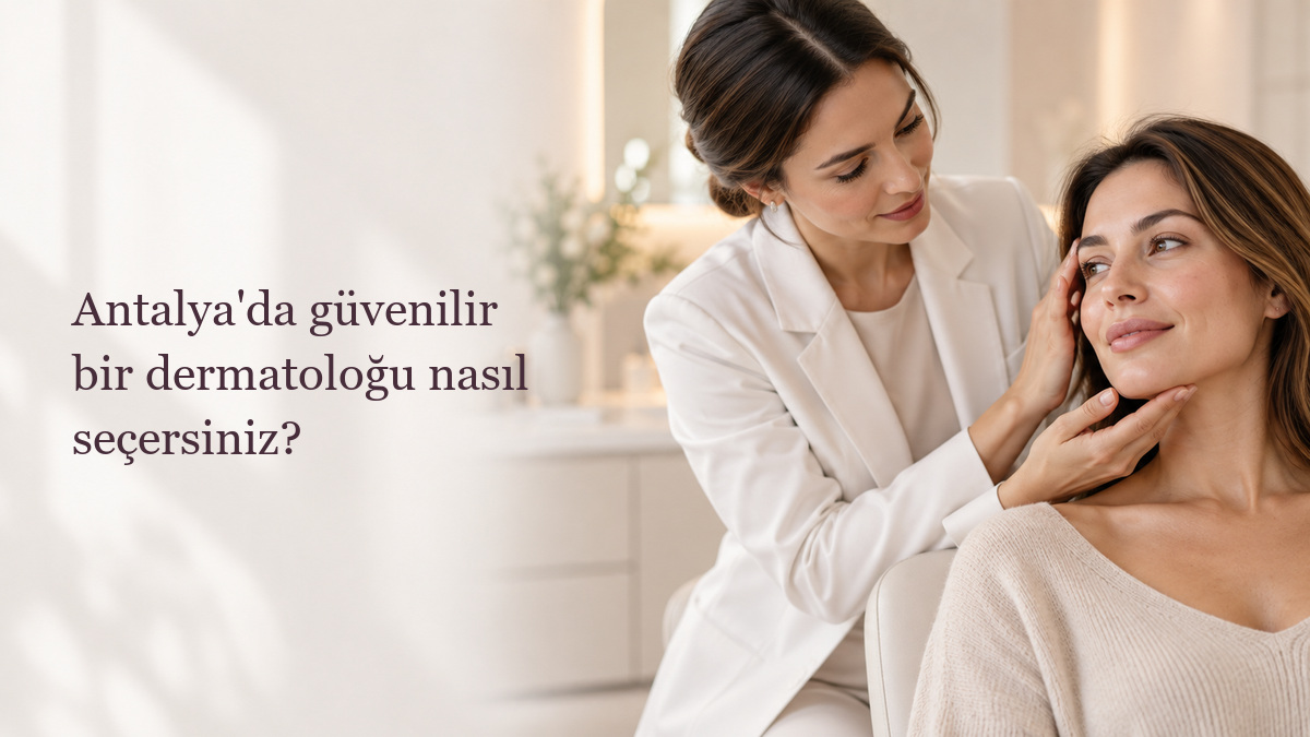 Antalya'da güvenilir bir dermatoloğu nasıl seçersiniz?