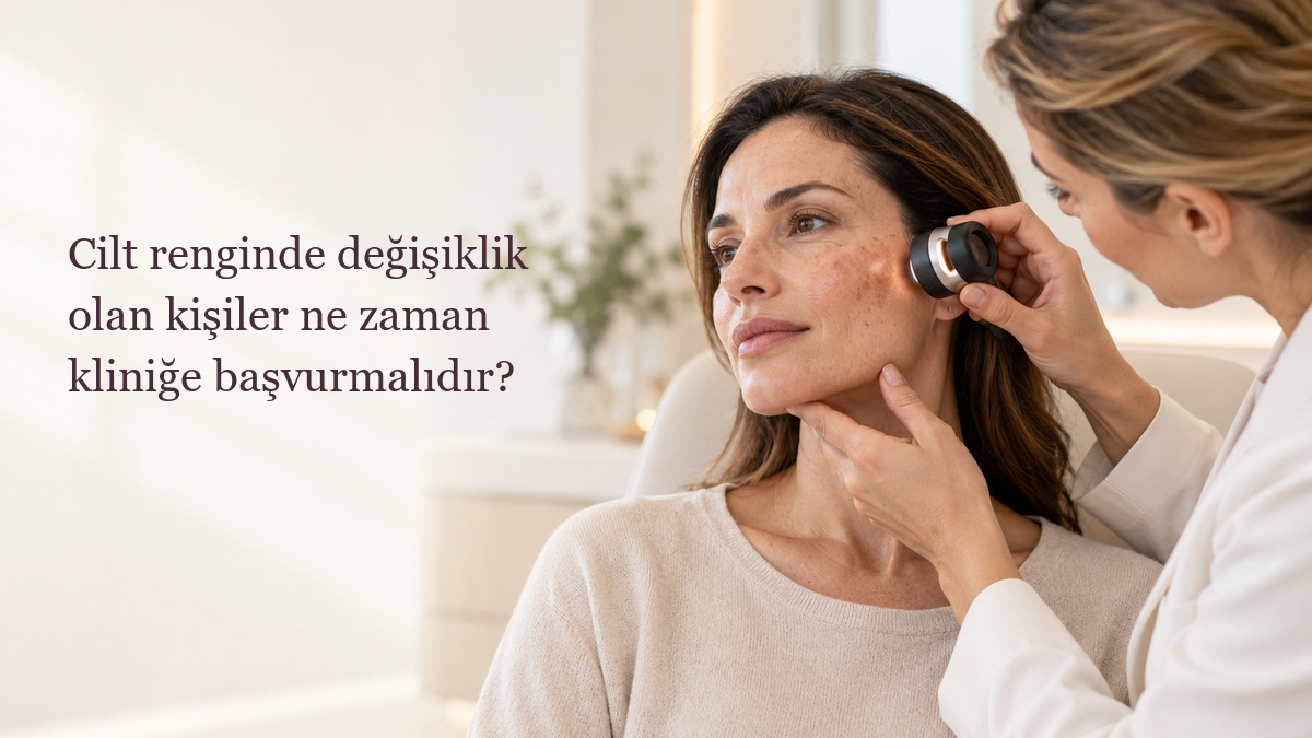 Cilt renginde değişiklik olan kişiler ne zaman kliniğe başvurmalıdır?