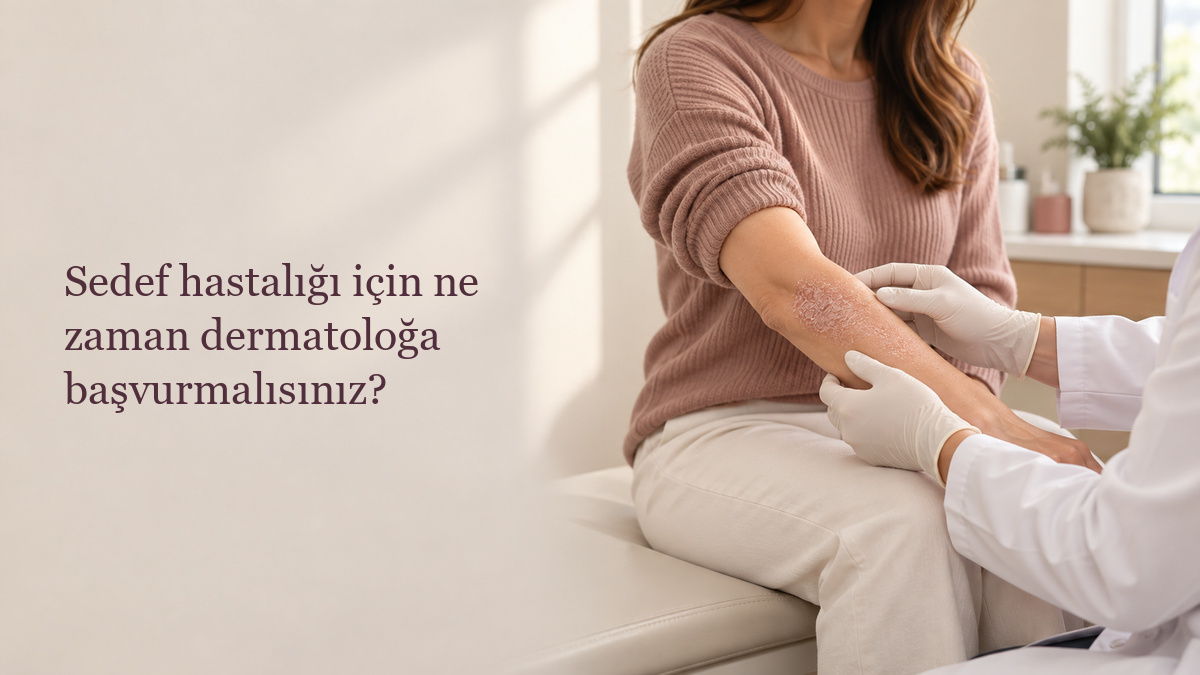 Sedef hastalığı için ne zaman dermatoloğa başvurmalısınız?